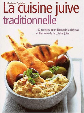 La cuisine juive traditionnelle : 150 recettes pour découvrir la richesse et l'histoire de la cuisin