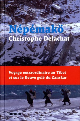 Népémakö : voyage extraordinaire au Tibet et sur le fleuve gelé du Zanskar