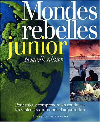mondes rebelles junior : pour mieux comprendre les conflits et les violences du monde d'aujourd'hui