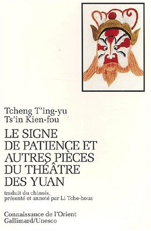 Le Signe de patience : et autres pièces du théâtre des Yuan