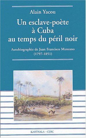 Un esclave-poète à Cuba au temps du péril noir : autobiographie de Juan Francisco Manzano (1797-1851