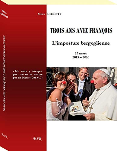 TROIS ANS AVEC FRANÇOIS, l?imposture bergoglienne