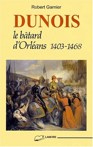 Dunois, le bâtard d'Orléans (1403-1468)