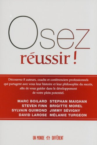 Osez réussir! : découvrez 8 auteurs, coachs et conférenciers professionnels qui partagent avec vous 