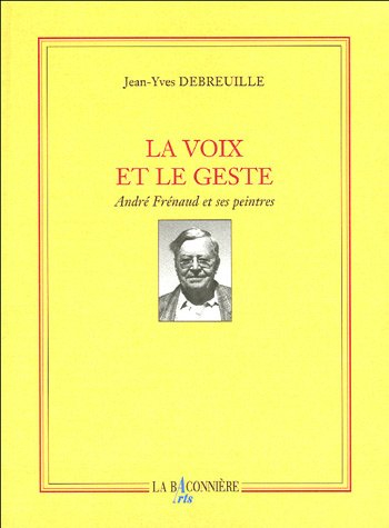 La voix et le geste : André Frénaud et ses peintres : Pierre Alechinsky, Geneviève Asse, Jean Bazain