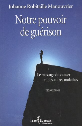 Notre pouvoir de guérison : message du cancer et des autres maladies : témoignage