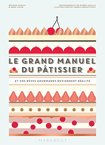 Le grand manuel du pâtissier : et vos rêves gourmands deviennent réalité