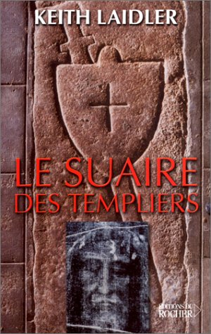 Le suaire des Templiers : l'Eglise, le suaire et la création d'une fraude sacrée