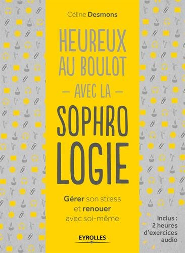 Heureux au boulot avec la sophrologie : gérer son stress et renouer avec soi-même