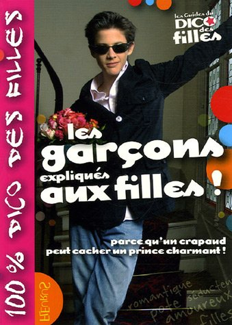 Les garçons expliqués aux filles ! : parce qu'un crapaud peut cacher un prince charmant !