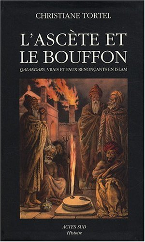 L'ascète et le bouffon : qalandars, vrais et faux renonçants en islam ou l'Orient indianisé
