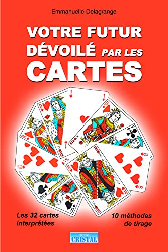Votre futur dévoilé par les cartes : les 32 cartes interprétées, 10 méthodes de tirage