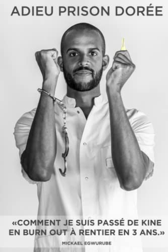 Adieu Prison Dorée: Comment je suis passé de kiné en burnout à rentier en 3 ans !