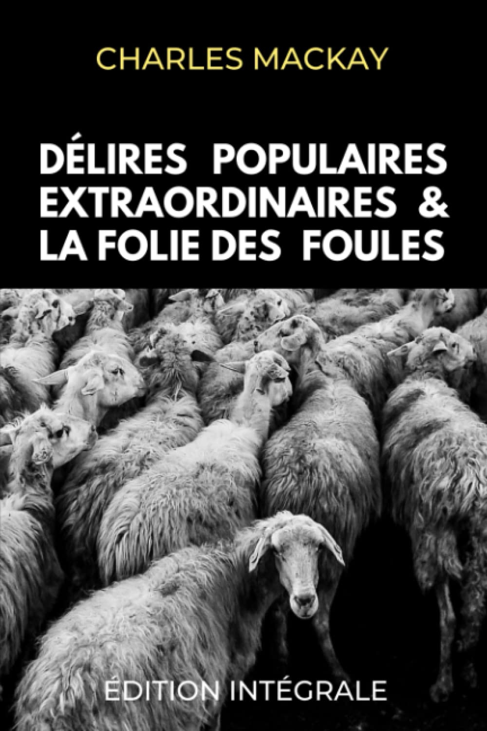 Délires Populaires Extraordinaires et la Folie des Foules Édition Intégrale: Memoirs of Extraordinar