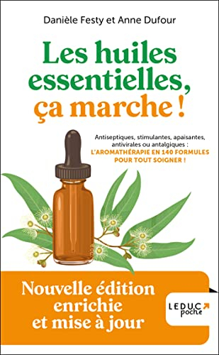 Les huiles essentielles, ça marche ! : antiseptiques, stimulantes, apaisantes, antivirales ou antalg