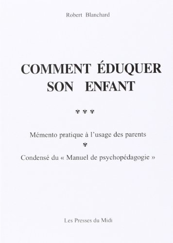 Comment éduquer son enfant : mémento pratique à l'usage des parents, condensé du Manuel de psychopéd