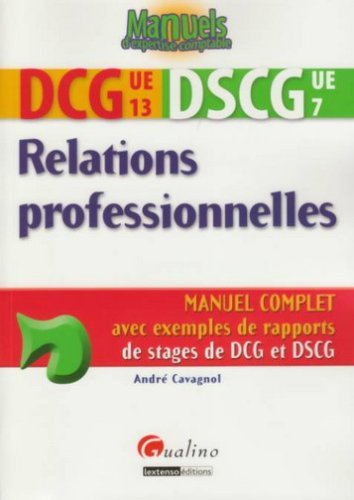Relations professionnelles : DCG 13, DSCG 7 : manuel complet avec exemples de rapports de stages de 