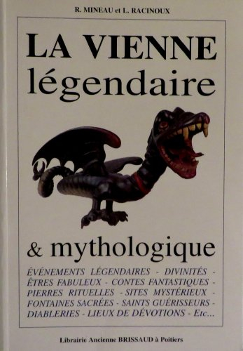 La Vienne légendaire et mythologique : êtres fabuleux, mythes anciens, légendes historiques et hagio