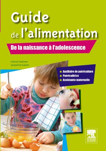 Guide de l'alimentation : de la naissance à l'adolescence : auxiliaire de puériculture, puéricultric
