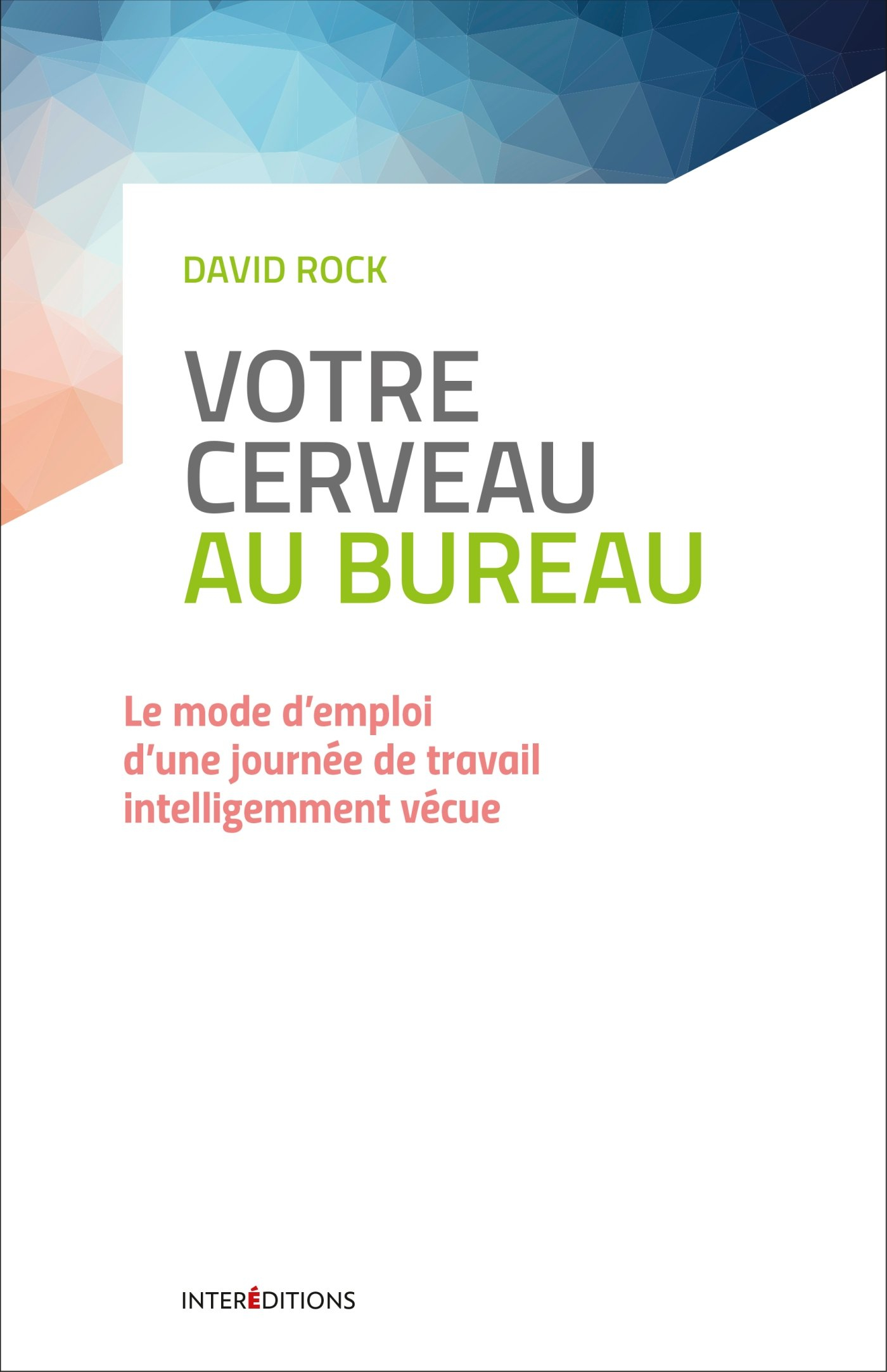 Votre cerveau au bureau : le mode d'emploi d'une journée de travail intelligemment vécue