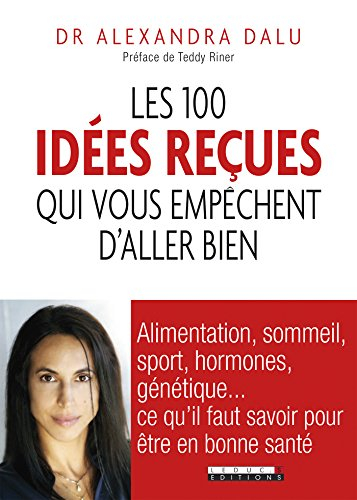 Les 100 idées reçues qui vous empêchent d'aller bien : alimentation, sommeil, hormones, génétique...