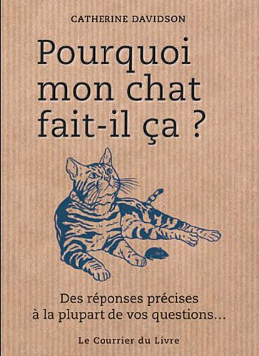 Pourquoi mon chat fait-il ça ? : des réponses précises à la plupart de vos questions...