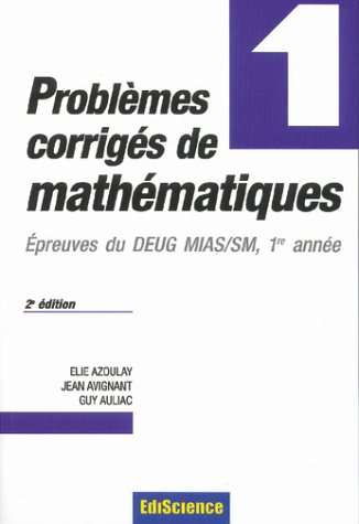 Problèmes corrigés de mathématiques. Vol. 1. Epreuves du DEUG MIAS-SM, 1re année