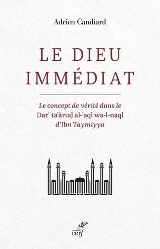 Le dieu immédiat : le concept de vérité dans le Dar'ta'arud al-'aql wa-l-naql d'Ibn Taymiyya