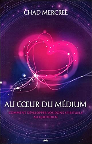 Au coeur du médium - Comment développer vos dons spirituels au quotidien