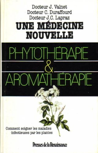 une médecine nouvelle, phytothérapie et aromathérapie : comment guérir les maladies infectieuses par