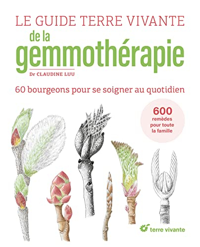Le guide Terre vivante de la gemmothérapie : 57 bourgeons pour se soigner au quotidien : 600 remèdes