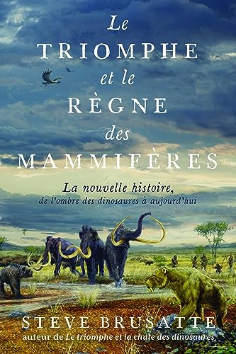 Le triomphe et le règne des mammifères : la nouvelle histoire, de l'ombre des dinosaures à aujourd'h