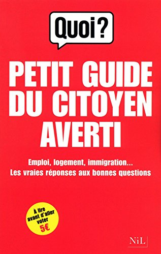Quoi ? Petit guide du citoyen averti : emploi, logement, immigration... les vraies réponses aux bonn