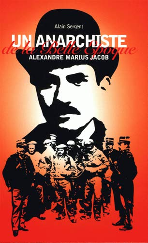 Un anarchiste de la Belle Epoque : Alexandre Marius Jacob