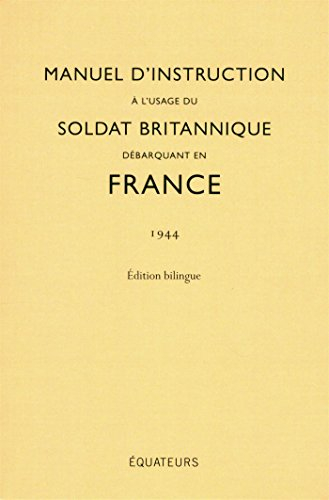 Manuel d'instruction à l'usage du soldat britannique débarquant en France : 1944 : édition bilingue