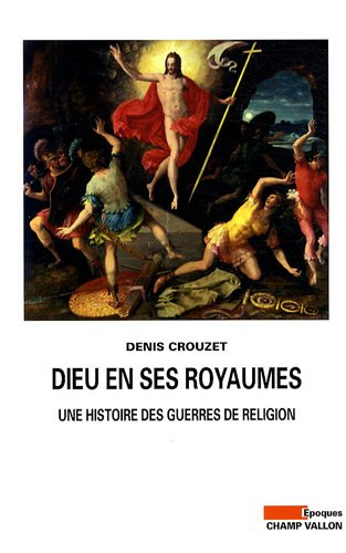 Dieu en ses royaumes : une histoire des guerres de religion