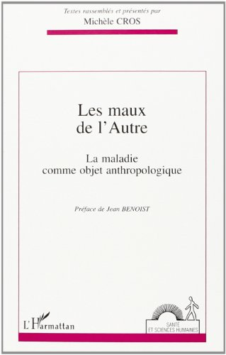 Les maux de l'autre : la maladie comme objet anthropologique : actes du colloque de Bordeaux, 28-29 