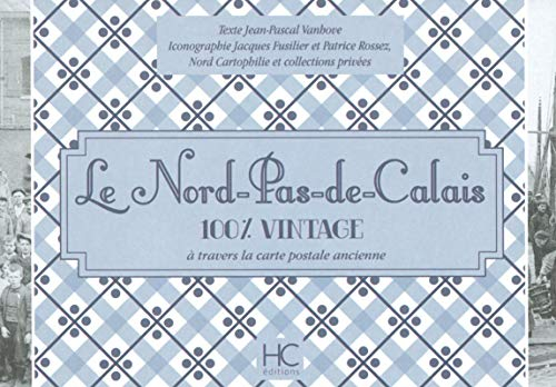 Le Nord-Pas-de-Calais : 100 % vintage : à travers la carte postale ancienne