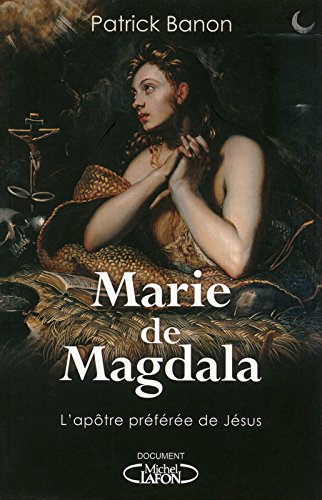 Marie de Magdala : l'apôtre préférée de Jésus