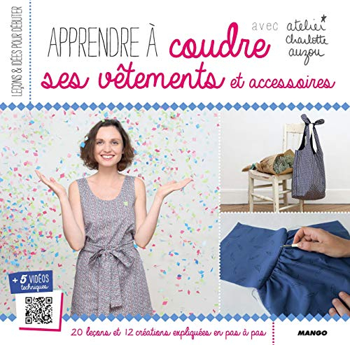 Apprendre à coudre ses vêtements et accessoires avec atelier Charlotte Auzou : 20 leçons et 12 créat
