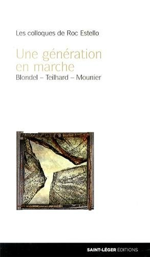 Une génération en marche : Maurice Blondel, Pierre Teilhard de Chardin, Emmanuel Mounier