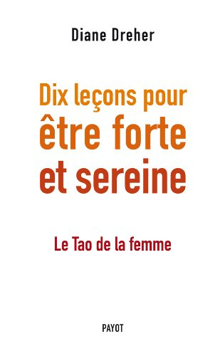 Dix leçons pour être forte et sereine : le tao de la femme