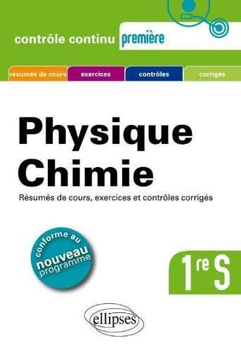 Physique chimie, première S : résumés de cours, exercices et contrôles corrigés : conforme au nouvea