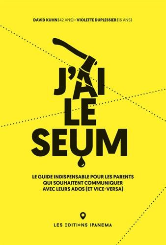 J'ai le seum : le guide indispensable pour les parents qui souhaitent communiquer avec leurs ados (e
