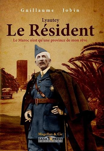 La France au Maroc. Vol. 1. Lyautey, le résident : le Maroc n'est qu'une province de mon rêve : 1901
