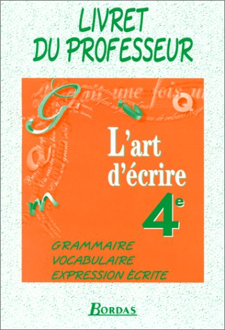 l'art d'écrire : grammaire, vocabulaire, expression écrite, 4e (manuel du professeur)