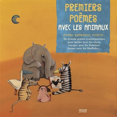Premiers poèmes avec les animaux : Cocteau, Supervielle, Pichette... : de grands poètes contemporain