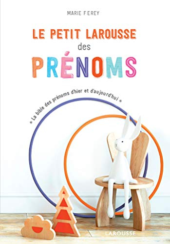 Le petit Larousse des prénoms : la bible des prénoms d'hier et d'aujourd'hui