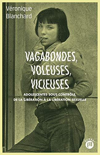 Vagabondes, voleuses, vicieuses : adolescentes sous contrôle, de la Libération à la libération sexue