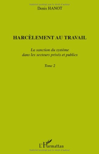 Harcèlement au travail. Vol. 2. La sanction du système dans les secteurs privés et publics